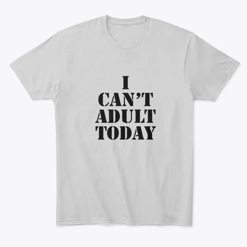 TSHIRT i can't adult today